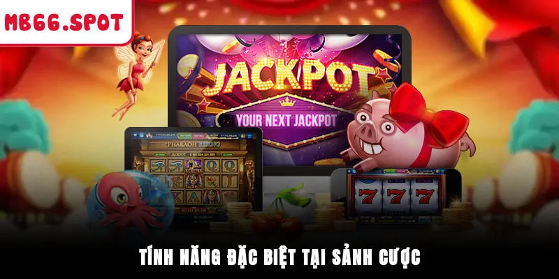 Tính năng đặc biệt và hấp dẫn chỉ có tại sảnh cược